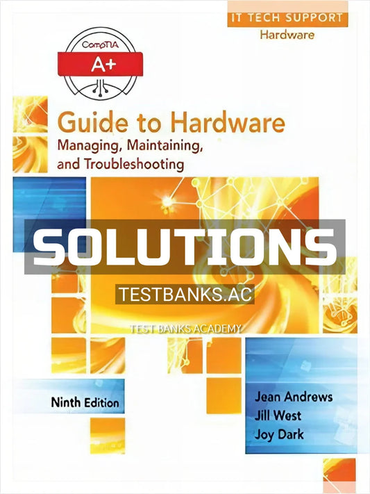 Solutions Manual or A+ Guide to Hardware 9th Edition by Andrews