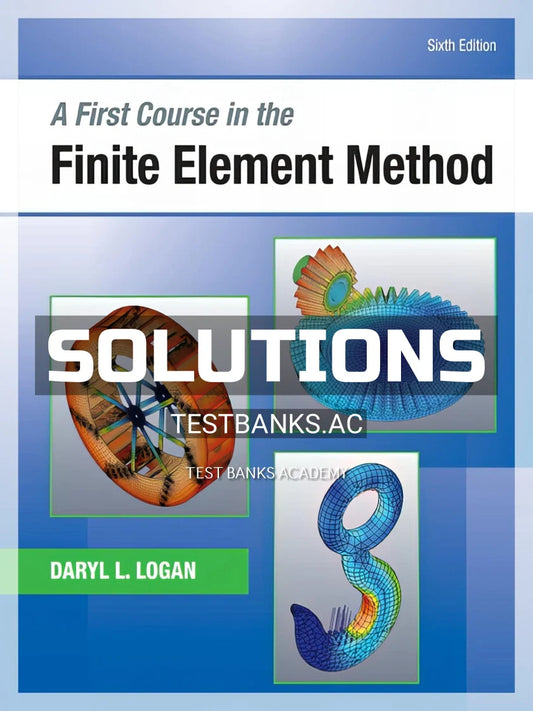 Solutions Manual or A First Course in the Finite Element Method 6th Edition by Logan