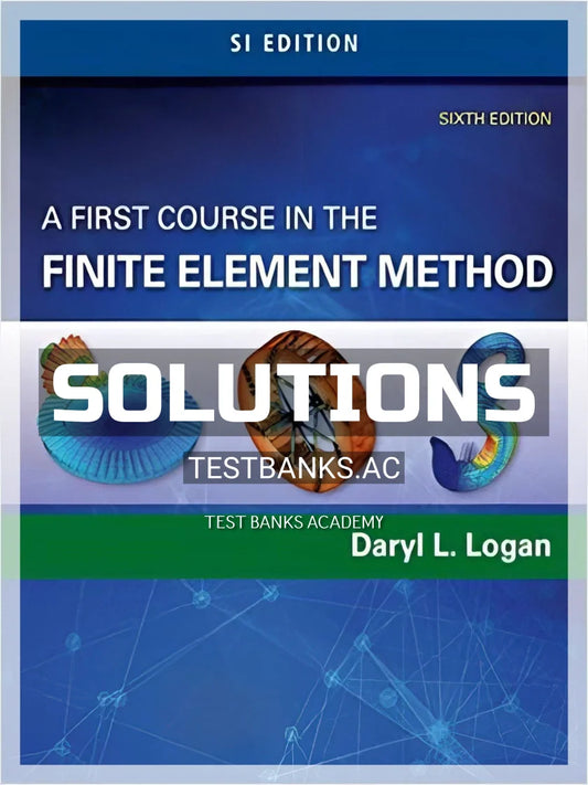 Solutions Manual or A First Course in the Finite Element Method SI Edition 6th Edition by Logan